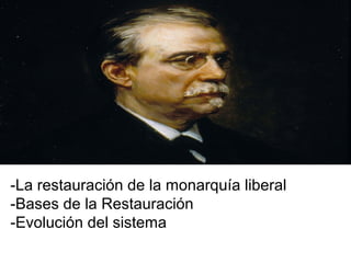 -La restauración de la monarquía liberal
-Bases de la Restauración
-Evolución del sistema
 