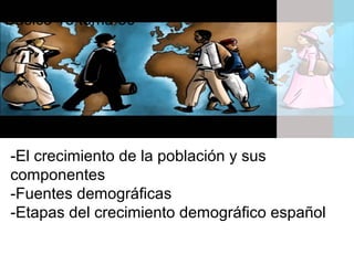 -El crecimiento de la población y sus
componentes
-Fuentes demográficas
-Etapas del crecimiento demográfico español
Básico 18 tema 30
 