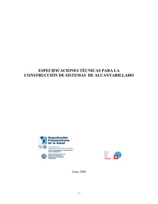 ESPECIFICACIONES TÉCNICAS PARA LA
CONSTRUCCIÓN DE SISTEMAS DE ALCANTARILLADO

Lima, 2005

-1-

 