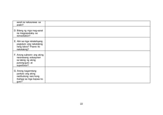 aaral na nakaunawa sa
aralin?
D. Bilang ng mga mag-aaral
na magpapatuloy sa
remediation?
E. Alin sa mga istratehiyang
pagtuturo ang nakatulong
nang lubos? Paano ito
nakatulong?
F. Anong suliranin ang aking
naranasang solusyunan
sa tulong ng aking
punong-guro at
superbisor?
G. Anong kagamitang
panturo ang aking
nadibuhong nais kong
ibahagi sa mga kapwa ko
guro?
22
 
