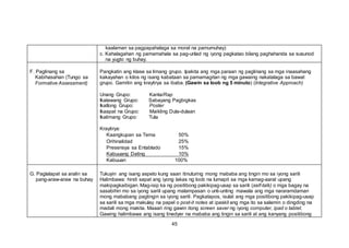 kaalaman sa pagpapahalaga sa moral na pamumuhay)
c. Kahalagahan ng pamamahala sa pag-unlad ng iyong pagkatao bilang paghahanda sa susunod
na yugto ng buhay.
F. Paglinang sa
Kabihasahan (Tungo sa
Formative Assessment)
Pangkatin ang klase sa limang grupo. Ipakita ang mga paraan ng paglinang sa mga inaasahang
kakayahan o kilos ng isang kabataan sa pamamagitan ng mga gawaing nakatalaga sa bawat
grupo. Gamitin ang kraytirya sa ibaba. (Gawin sa loob ng 5 minuto) (Integrative Approach)
Unang Grupo: Kanta/Rap
Ikalawang Grupo: Sabayang Pagbigkas
Ikatlong Grupo: Poster
Ikaapat na Grupo: Maikling Dula-dulaan
Ikalimang Grupo: Tula
Kraytirya:
Kaangkupan sa Tema 50%
Orihinalidad 25%
Presensya sa Entablado 15%
Kabuuang Dating 10%
Kabuuan 100%
G. Paglalapat sa aralin sa
pang-araw-araw na buhay
Tukuyin ang isang aspeto kung saan itinuturing mong mababa ang tingin mo sa iyong sarili
Halimbawa: hindi sapat ang iyong lakas ng loob na lumapit sa mga kamag-aaral upang
makipagkaibigan. Mag-isip ka ng positibong pakikipag-usap sa sarili (self-talk) o mga bagay na
sasabihin mo sa iyong sarili upang malampasan o unti-unting mawala ang mga nararamdaman
mong mababang pagtingin sa iyong sarili. Pagkatapos, isulat ang mga positibong pakikipag-usap
sa sarili sa mga makulay na papel o post-it notes at ipaskil ang mga ito sa salamin o dingding na
madali mong makita. Maaari ring gawin itong screen saver ng iyong computer, ipad o tablet.
Gawing halimbawa ang isang tinedyer na mababa ang tingin sa sarili at ang kanyang positibong
45
 