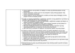 5
b. Upang magkaroon siya ng kalaro na magtuturo sa kanya ng pakikipag-ugnayan sa mga
kasing-edad
c. Upang mapatunayan sa lahat ng tao na may kakayahan siyang makipag-ugnayan nang
maayos sa kanyang kasing-edad
d. Upang magkaroon siya ng makakasundo na tutulong sa kanya upang matanggap sa isang
pangkat na labas sa kanyang pamilya
7. Sa yugto ng maagang pagdadalaga o pagbibinata, inaasahan na ang pagkakaroon ng tinedyer ng
kasintahan (girlfriend/boyfriend). Ang pangungusap ay:
a. Tama, dahil mahalagang mamulat ang nagdadalaga o nagbibinata sa pagbuo ng relasyon sa
katapat na kasarian sa maagang panahon.
b. Tama, dahil ito ay makatutulong sa kanya upang matutong humawak ng isang relasyon at
maging handa sa magiging seryosong relasyon sa hinaharap.
c. Mali, dahil mahalagang masukat muna ang kahandaan ng isip at damdamin ng isang
nagdadalaga/nagbibinata sa paghawak ng isang seryosong relasyon.
d. Mali, dahil hindi pa nararapat na magkaroon ng seryosong relasyon ang isang tinedyer.
8. Si Cleofe ay iskolar sa isang pamantasang mataas ang kalidad. Napaliligiran siya ng mga
mayayamang kamag-aaral. Labis ang kanyang pagkabalisa dahil alam niyang hindi naman siya
makasasabay sa mga ito sa maraming bagay. Ano ang pinakamakatuwirang gawin ni Cleofe?
a. Makipagkaibigan lamang siya sa kapwa niya mga iskolar na mahirap din.
b. Ipakita niya ang kanyang totoong pagkatao.
c. Kausapin niya ang kanyang mga magulang upang bumili ng mga gamit at damit na halos
katulad ng sa mga mayayamang kamag-aral.
d. Makiangkop sa kamag-aral na mayaman sa oras na sila ang kasama at sa mga kapwa niyang
iskolar na mahirap kung sila naman ang kasama.
9. Masasabi lamang na ganap ang pakikipag-ugnayan kung handang ipaalam ang lahat sa kapwa.
Ang pangungusap ay:
 