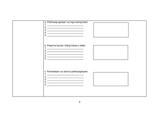 9
a. Pakikipag-ugnayan sa mga kasing-edad
1.
2.
3.
4.
5.
b. Papel sa lipunan bilang babae o lalaki
1.
2.
3.
4.
5.
c. Pamantayan sa asal sa pakikipagkapwa
1.
2.
3.
4.
5.
 