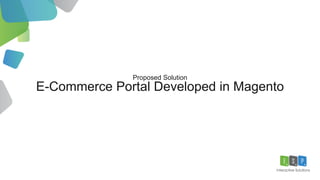 Proposed Solution
E-Commerce Portal Developed in Magento
 