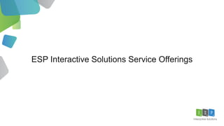 ESP Interactive Solutions Service Offerings
 