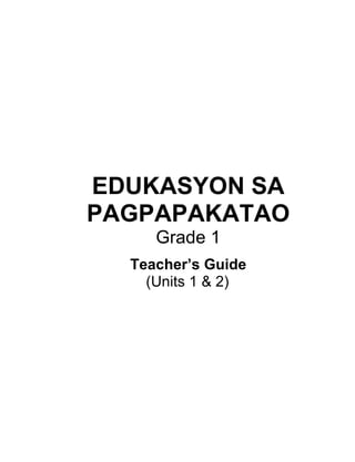 EDUKASYON SA
PAGPAPAKATAO
Grade 1
Teacher’s Guide
(Units 1 & 2)
 