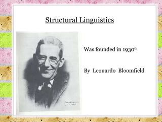 Structural Linguistics Was founded in 1930 th   By  Leonardo  Bloomfield 