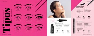 OJOS OLHOS
Delineador Penliner
Eyeliner Penliner
Lápiz Delineador
Lápiz Delineador
Felino Feline Básico
Diario Daily Clásico Clássico Drama Drama
Griego Greek Pin up Pin up Bold Bold
Tiposd
e
d
e
l
i
n
e
a
d
o
Types
of
eye
lin
in
g
Delineador Líquido
Delineador Líquido
•	 Fórmula resistente
al agua. Fórmula resis-
tente à água
•	 Acabado mate Aca-
bamento matte
•	 Punta tipo pincel.
Ponta tipo pincel
2.5 g (0.084 fl oz) Uso Diario Día y Noche
•	 Fórmula resistente
al agua. Fórmula resis-
tente à água
•	 Larga duración. Lon-
ga duração
•	 Punta tipo plumón.
Ponta tipo piloto
Ingredientes
Ingredientes
Libre de formaldehído.
Livre de Formaldeído
1.2 ml (0.04 fl oz) Uso Diario Día y Noche
•	 Textura cremosa
de fácil aplicación
Textura cremosa fácil
de aplicar
•	 Resistente al agua
Resistente à água
•	 Incluye sacapuntas
Inclui apontador de
lápis
Ingredientes
Ingredientes
Libre de aceite mineral
y parafina Sem óleo
mineral
e parafina
1.2 g (0.04 fl oz) Uso Diario Día y Noche
Uso Diário Dia e Noite Daily Use Day and Night
Uso Diário Dia e Noite
15
14
OJOS OLHOS
MAQUILLAJE MAQUIAGEM MAQUILLAJE MAQUIAGEM
 