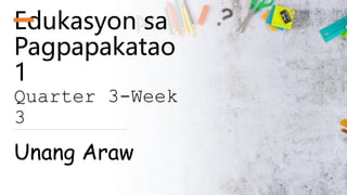Edukasyon sa
Pagpapakatao
1
Quarter 3-Week
3
Unang Araw
 