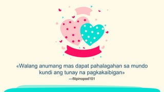 —filipinopod101
«Walang anumang mas dapat pahalagahan sa mundo
kundi ang tunay na pagkakaibigan»
 
