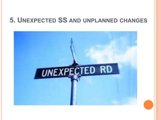 5. UNEXPECTED SS AND UNPLANNED CHANGES
 