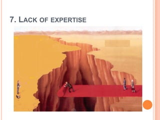7. LACK OF EXPERTISE
 