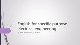English for specific purpose
electrical engineering
By : Betti Widianingsih,SS.,M.Hum
 