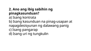 2. Ano ang ibig sabihin ng
pinagkasunduan?
a) Isang kontrata
b) Isang kasunduan na pinag-usapan at
napagdesisyunan ng dalawang panig
c) Isang pangarap
d) Isang uri ng tungkulin
 