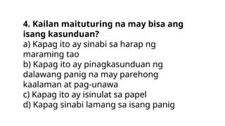 4. Kailan maituturing na may bisa ang
isang kasunduan?
a) Kapag ito ay sinabi sa harap ng
maraming tao
b) Kapag ito ay pinagkasunduan ng
dalawang panig na may parehong
kaalaman at pag-unawa
c) Kapag ito ay isinulat sa papel
d) Kapag sinabi lamang sa isang panig
 
