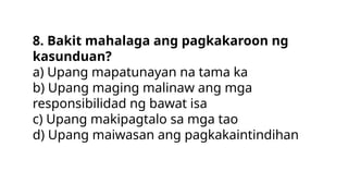 8. Bakit mahalaga ang pagkakaroon ng
kasunduan?
a) Upang mapatunayan na tama ka
b) Upang maging malinaw ang mga
responsibilidad ng bawat isa
c) Upang makipagtalo sa mga tao
d) Upang maiwasan ang pagkakaintindihan
 