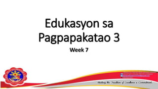Edukasyon sa
Pagpapakatao 3
Week 7
 