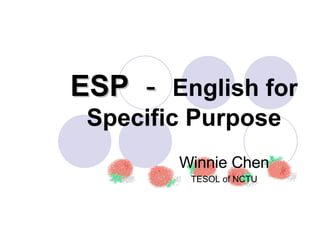 ESP － English for Specific Purpose Winnie Chen TESOL of NCTU 