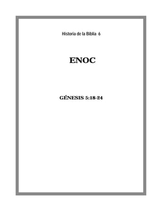 ENOC
GÉNESIS 5:18-24
Historia de la Biblia 6
 