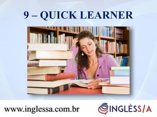 9 – QUICK LEARNER
www.inglessa.com.br
 
