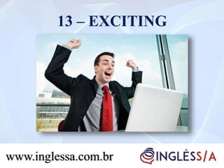 13 – EXCITING
www.inglessa.com.br
 