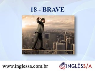 18 - BRAVE
www.inglessa.com.br
 
