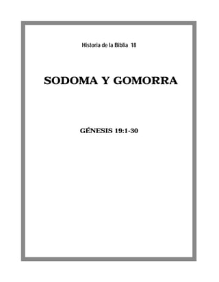 SODOMA Y GOMORRA
GÉNESIS 19:1-30
Historia de la Biblia 18
 