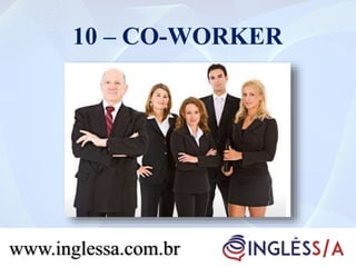 10 – CO-WORKER
www.inglessa.com.br
 