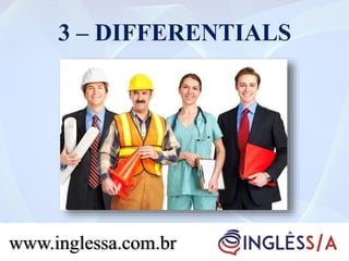 3 – DIFFERENTIALS
www.inglessa.com.br
 