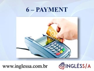 6 – PAYMENT
www.inglessa.com.br
 