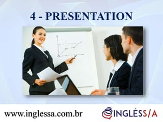 4 - PRESENTATION
www.inglessa.com.br
 
