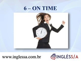 6 – ON TIME
www.inglessa.com.br
 