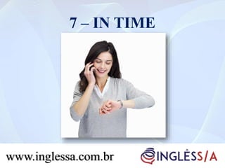 7 – IN TIME
www.inglessa.com.br
 
