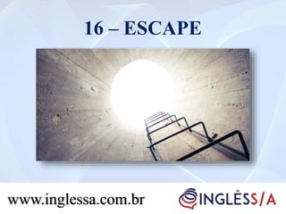 16 – ESCAPE
www.inglessa.com.br
 