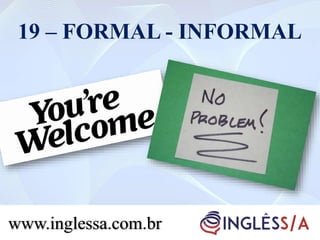 19 – FORMAL - INFORMAL
www.inglessa.com.br
 