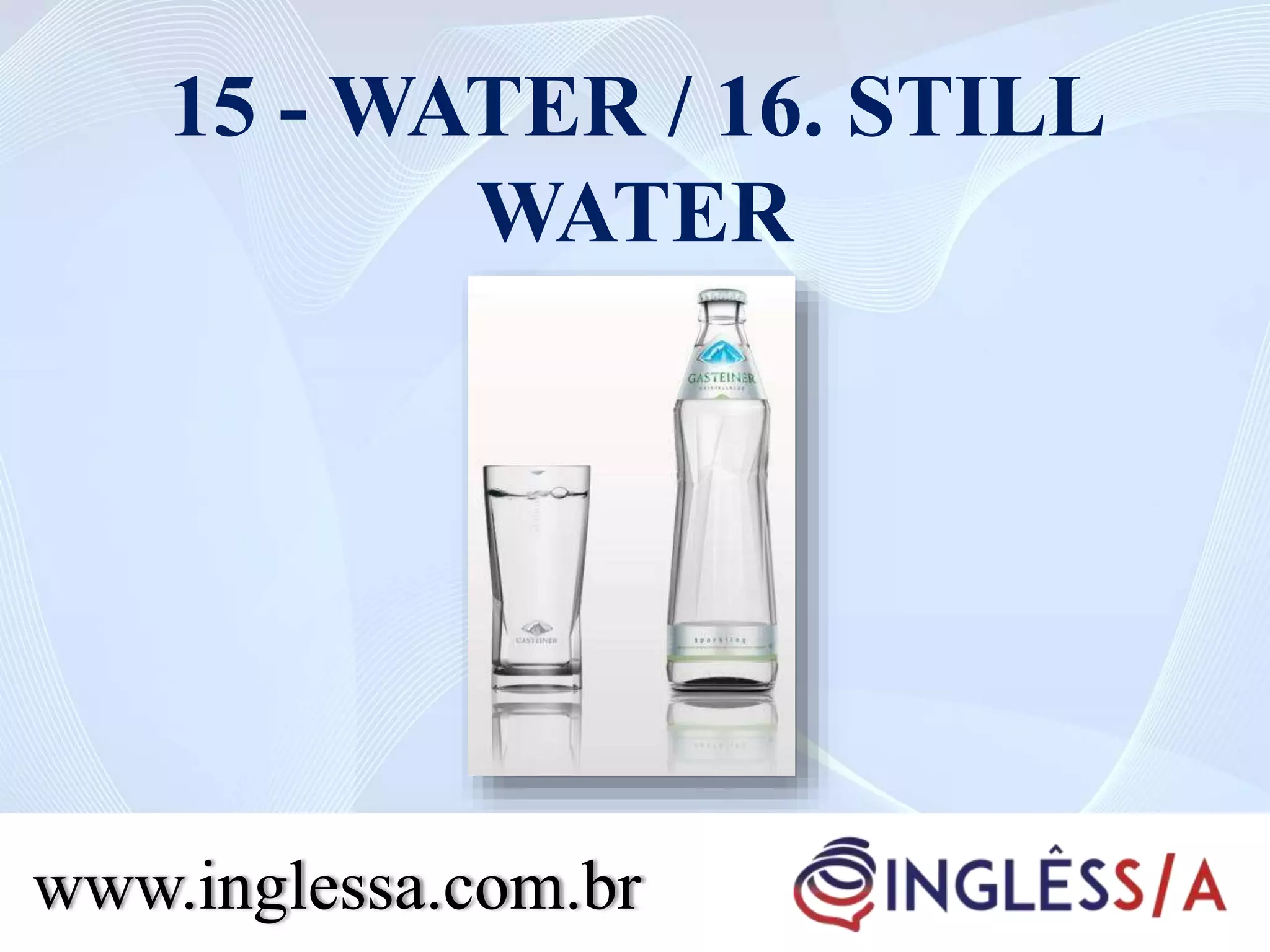 15 - WATER / 16. STILL
WATER
www.inglessa.com.br