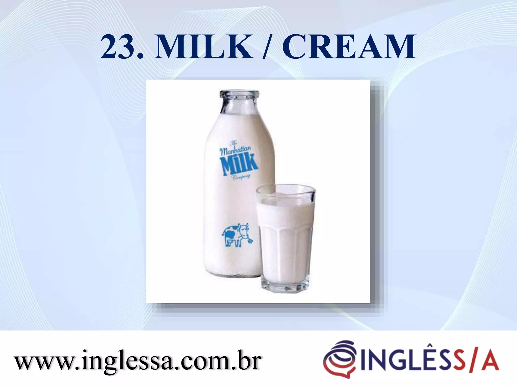 23. MILK / CREAM
www.inglessa.com.br