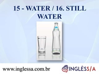 15 - WATER / 16. STILL
WATER
www.inglessa.com.br
 