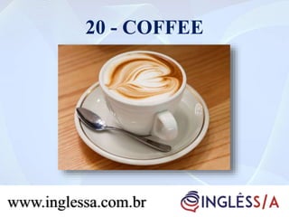20 - COFFEE
www.inglessa.com.br
 