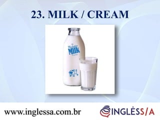 23. MILK / CREAM
www.inglessa.com.br
 