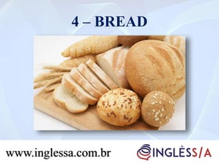 4 – BREAD
www.inglessa.com.br
 