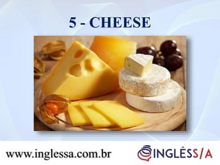 5 - CHEESE
www.inglessa.com.br
 