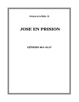 JOSE EN PRISION
GÉNESIS 40:1-41:57
Historia de la Biblia 30
 