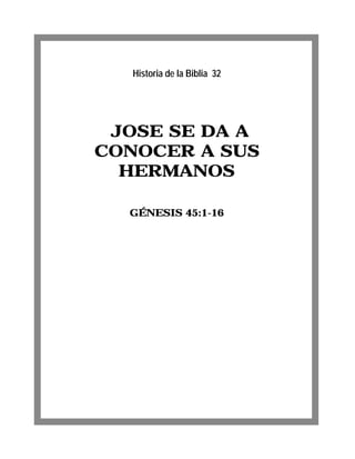 JOSE SE DA A
CONOCER A SUS
HERMANOS
GÉNESIS 45:1-16
Historia de la Biblia 32
 