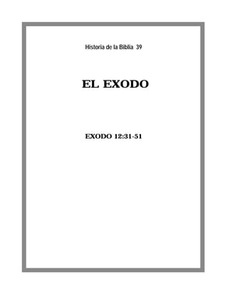 EL EXODO
EXODO 12:31-51
Historia de la Biblia 39
 