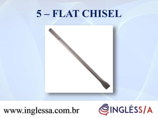 5 – FLAT CHISEL
www.inglessa.com.brwww.inglessa.com.br
 