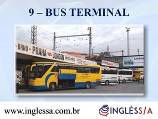9 – BUS TERMINAL
www.inglessa.com.br
 