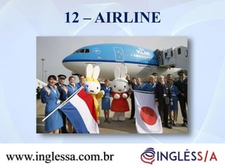 12 – AIRLINE
www.inglessa.com.br
 