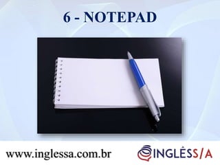6 - NOTEPAD
www.inglessa.com.br
 