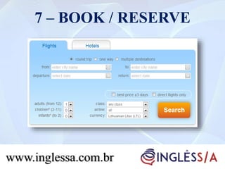 7 – BOOK / RESERVE
www.inglessa.com.br
 
